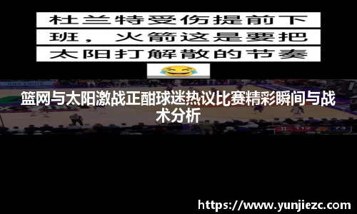 篮网与太阳激战正酣球迷热议比赛精彩瞬间与战术分析