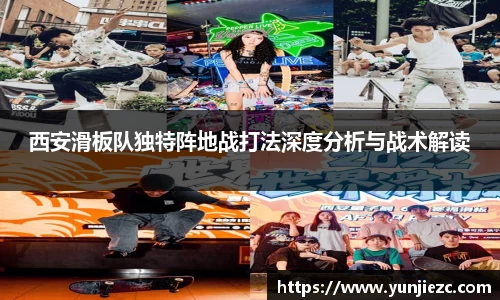 西安滑板队独特阵地战打法深度分析与战术解读